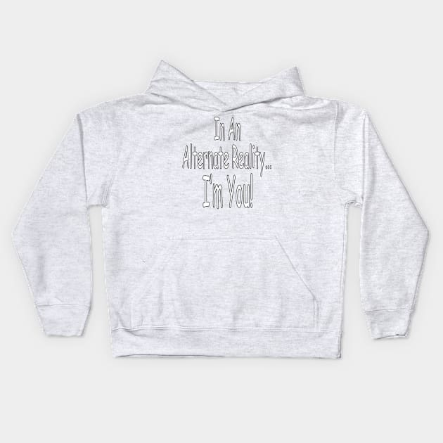 In An Alternate Reality... Kids Hoodie by Almost Normal